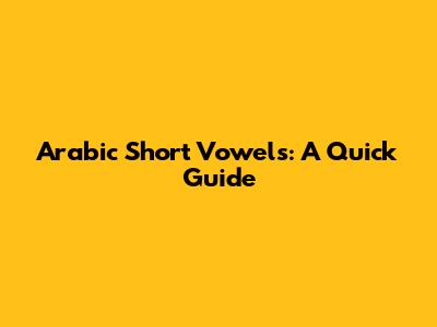 Arabic Short Vowels: A Quick Guide