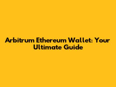 Arbitrum Ethereum Wallet: Your Ultimate Guide