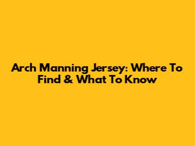 Arch Manning Jersey: Where To Find & What To Know