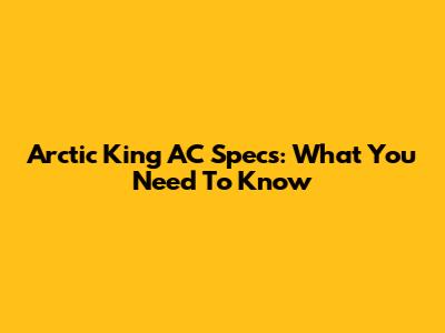 Arctic King AC Specs: What You Need To Know