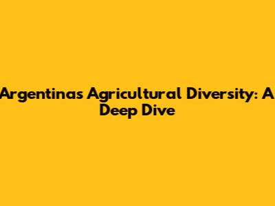 Argentina's Agricultural Diversity: A Deep Dive