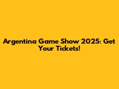 Argentina Game Show 2025: Get Your Tickets!