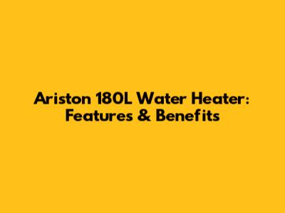 Ariston 180L Water Heater: Features & Benefits