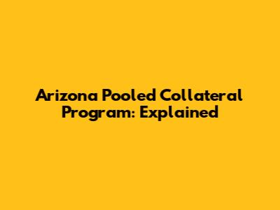 Arizona Pooled Collateral Program: Explained