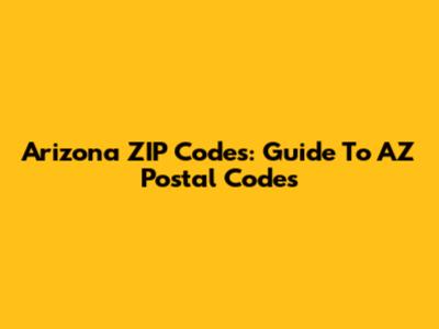 Arizona ZIP Codes: Guide To AZ Postal Codes