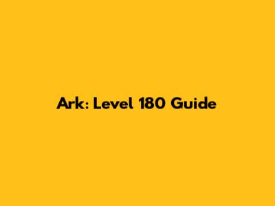 Ark: Level 180 Guide