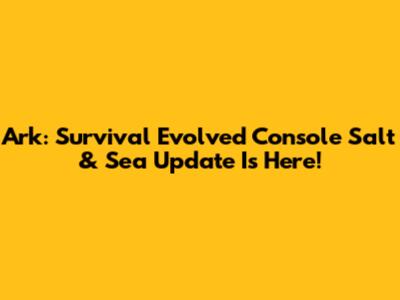 Ark: Survival Evolved Console Salt & Sea Update Is Here!