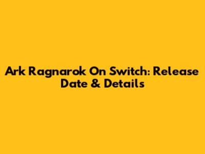 Ark Ragnarok On Switch: Release Date & Details