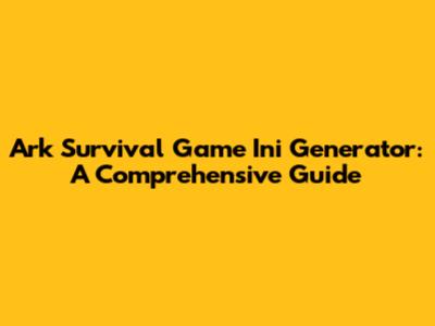 Ark Survival Game Ini Generator: A Comprehensive Guide