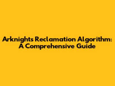 Arknights Reclamation Algorithm: A Comprehensive Guide