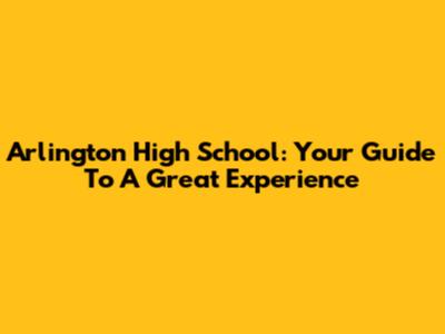 Arlington High School: Your Guide To A Great Experience
