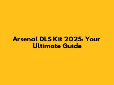 Arsenal DLS Kit 2025: Your Ultimate Guide