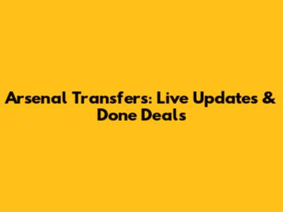 Arsenal Transfers: Live Updates & Done Deals