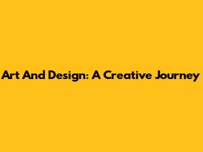 Art And Design: A Creative Journey
