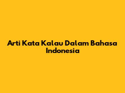 Arti Kata 'Kalau' Dalam Bahasa Indonesia