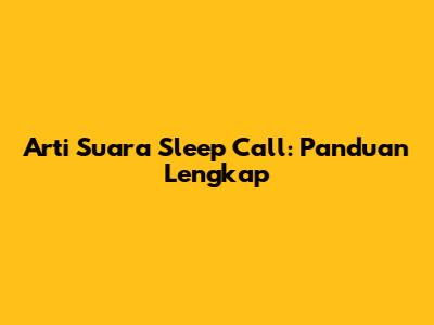 Arti Suara Sleep Call: Panduan Lengkap