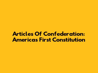 Articles Of Confederation: America's First Constitution