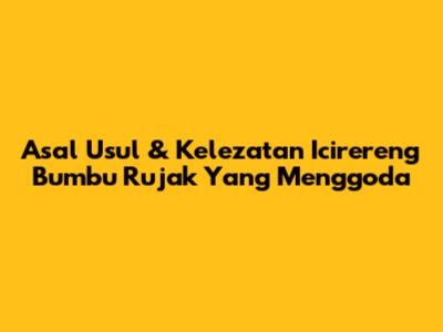 Asal Usul & Kelezatan Icirereng Bumbu Rujak Yang Menggoda