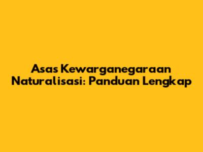Asas Kewarganegaraan Naturalisasi: Panduan Lengkap