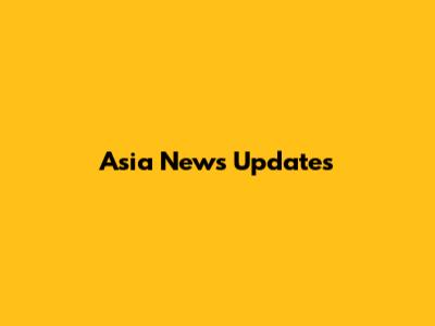 Asia News Updates