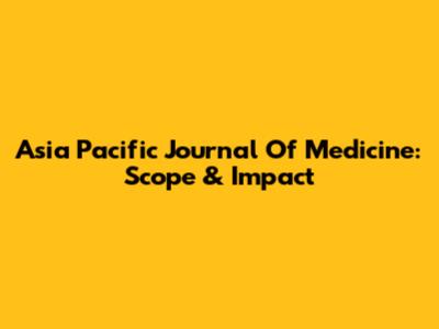 Asia Pacific Journal Of Medicine: Scope & Impact