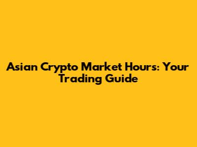 Asian Crypto Market Hours: Your Trading Guide