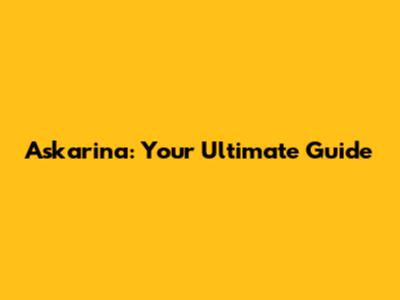 Askarina: Your Ultimate Guide