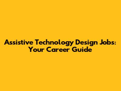 Assistive Technology Design Jobs: Your Career Guide