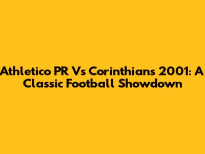Athletico PR Vs Corinthians 2001: A Classic Football Showdown