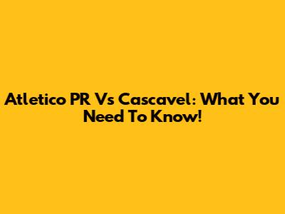 Atletico PR Vs Cascavel: What You Need To Know!