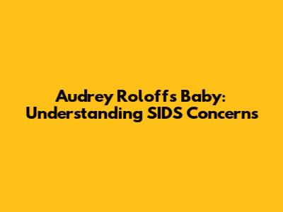 Audrey Roloff's Baby: Understanding SIDS Concerns