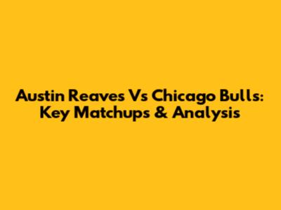 Austin Reaves Vs Chicago Bulls: Key Matchups & Analysis