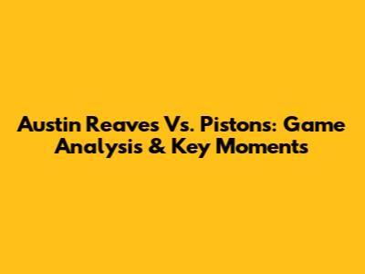 Austin Reaves Vs. Pistons: Game Analysis & Key Moments