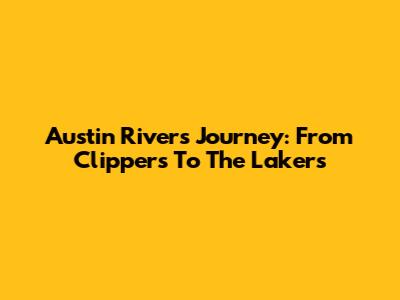Austin Rivers' Journey: From Clippers To The Lakers