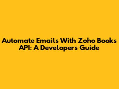 Automate Emails With Zoho Books API: A Developer's Guide