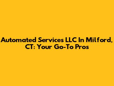 Automated Services LLC In Milford, CT: Your Go-To Pros