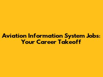 Aviation Information System Jobs: Your Career Takeoff