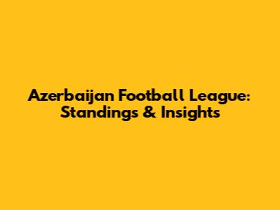 Azerbaijan Football League: Standings & Insights