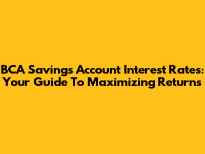 BCA Savings Account Interest Rates: Your Guide To Maximizing Returns