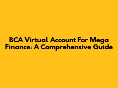 BCA Virtual Account For Mega Finance: A Comprehensive Guide