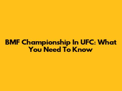 BMF Championship In UFC: What You Need To Know