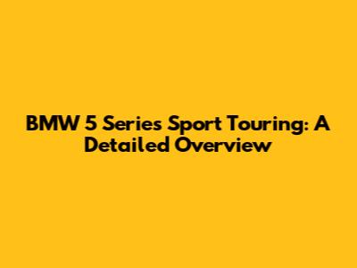 BMW 5 Series Sport Touring: A Detailed Overview