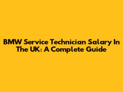 BMW Service Technician Salary In The UK: A Complete Guide