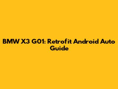 BMW X3 G01: Retrofit Android Auto Guide