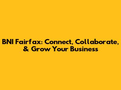 BNI Fairfax: Connect, Collaborate, & Grow Your Business