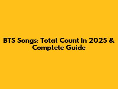 BTS Songs: Total Count In 2025 & Complete Guide