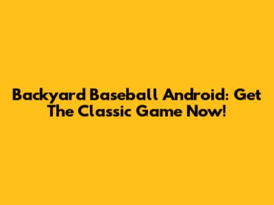 Backyard Baseball Android: Get The Classic Game Now!