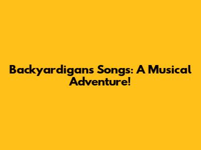 Backyardigans Songs: A Musical Adventure!
