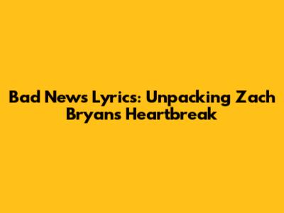 Bad News Lyrics: Unpacking Zach Bryan's Heartbreak