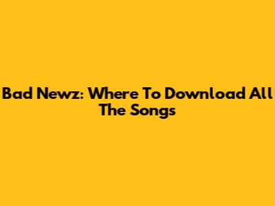 Bad Newz: Where To Download All The Songs